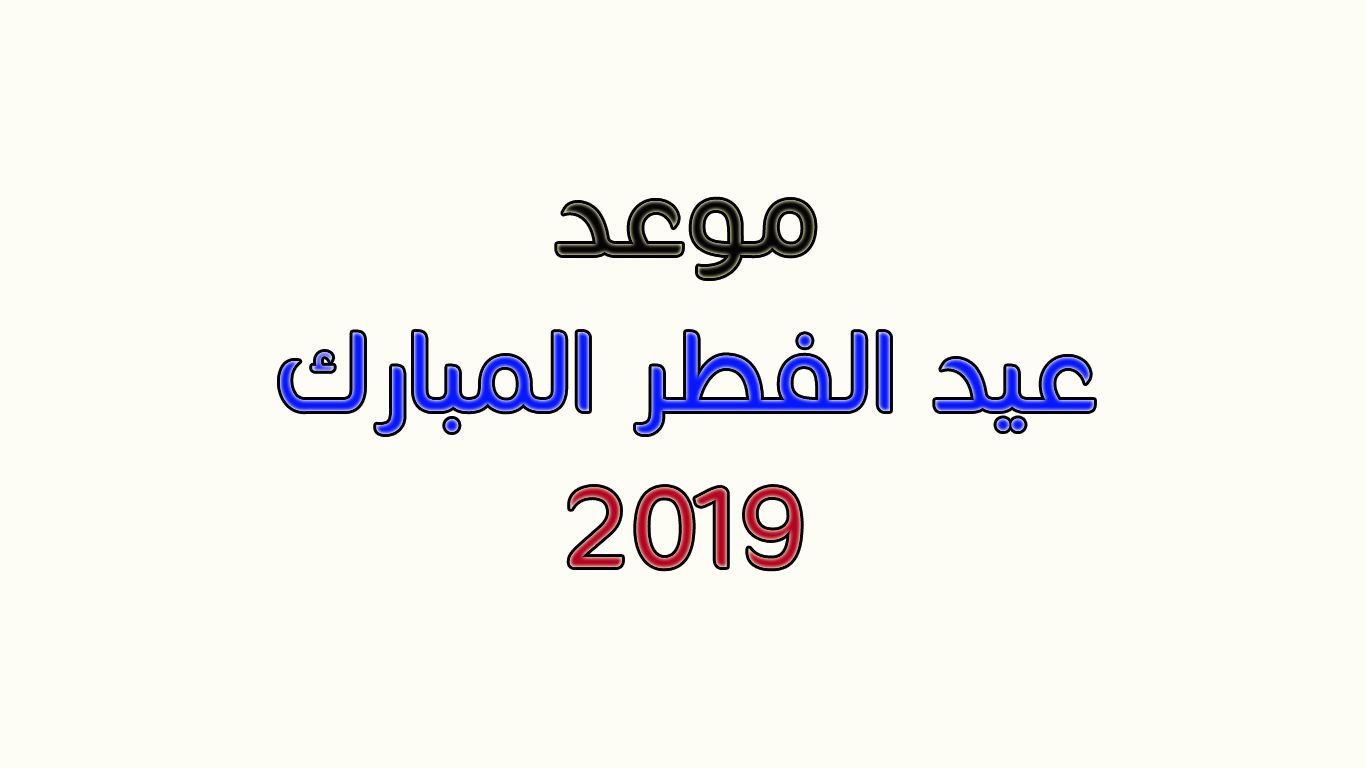 موعد عيد الفطر المبارك 2019 فى مصر والدول العربية واستطلاع هلال شوال من دار الإفتاء بعد قليل