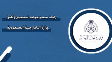 حجز موعد تصديق وزارة الخارجية السعودية 2024 mofa.gov.sa والمدة المستغرقة لتصديق الوثائق