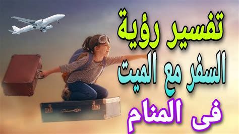 تفسير السفر مع الميت في الحلم او سافرت مع شخص متوفي