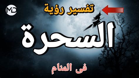 تفسير الساحره و الساحر في الحلم رؤية الساحر او الساحرة في المنام