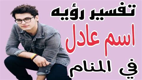 تفسير اسم عادل في المنام والحلم بشخص اسمه عادل