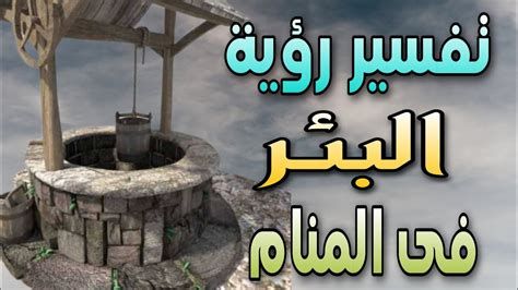 تفسير البئر في الحلم و الوقوع في بئر في المنام