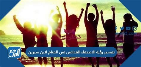 الصداقة في المنام وتفسير رؤية الصديق في الحلم بالتفصيل