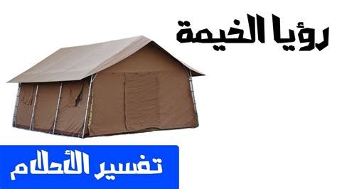 الخيمة في المنام وتفسير رؤيا الخيام وبيت الشعر في الحلم بالتفصيل