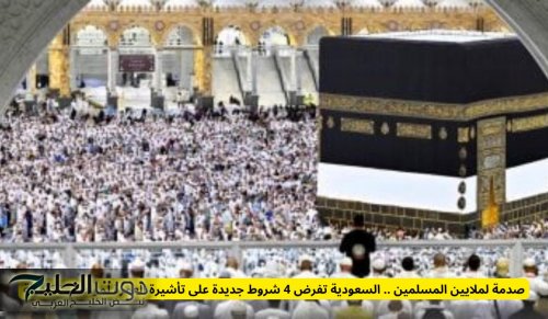 صدمة لملايين المسلمين .. السعودية تفرض 4 شروط جديدة على تأشيرة العمرة لمواطني 68 دولة