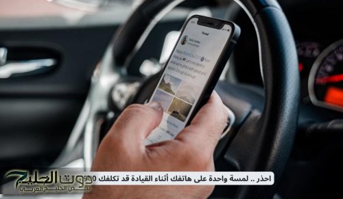 احذر .. لمسة واحدة على هاتفك أثناء القيادة قد تكلفك 900 ريال!