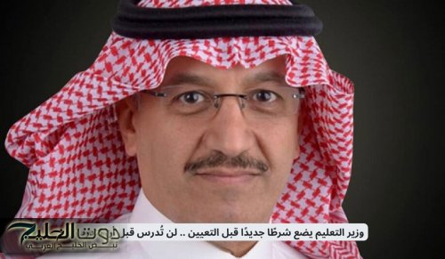 وزير التعليم السعودي يضع شرطًا جديدًا قبل التعيين .. لن تُدرس قبل أن تتدرب