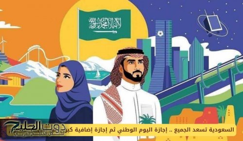 السعودية تسعد الجميع .. إجازة اليوم الوطني ثم إجازة إضافية كبرى في أقل من 20 يوم