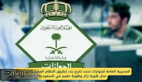 المديرية العامة للجوازات تحدد تاريخ بدء تطبيق النظام الجديد الذي سيحل محل هوية زائر وهوية مقيم في السعودية