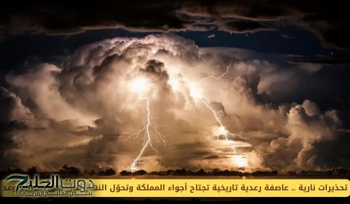 عاصفة رعدية تاريخية تجتاح أجواء المملكة وتحوّل النهار لليل حتى هذا الموعد