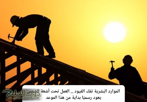الموارد البشرية تفك القيود .. العمل تحت أشعة الشمس يعود رسميًا بداية من هذا الموعد
