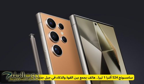 قاهر الآيفون .. مواصفات هاتف سامسونج S24 الترا 1 تيرا هاتف يجمع بين القوة والذكاء .. السعر في السعودية