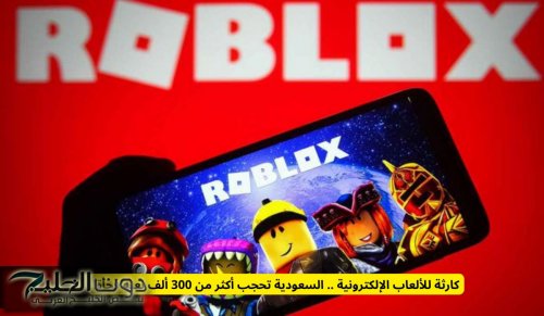 كارثة للألعاب الإلكترونية .. السعودية تحجب أكثر من 300 ألف لعبة فجأة!