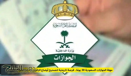 مهلة الجوازات السعودية 30 يومًا.. فرصة تاريخية لتصحيح أوضاع الزائرين بلا مخالفات