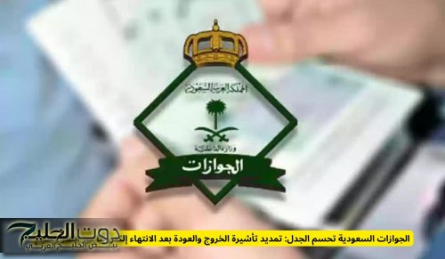 الجوازات السعودية تحسم الجدل: تمديد تأشيرة الخروج والعودة بعد الانتهاء إلكترونيًا عبر أبشر ومقيم