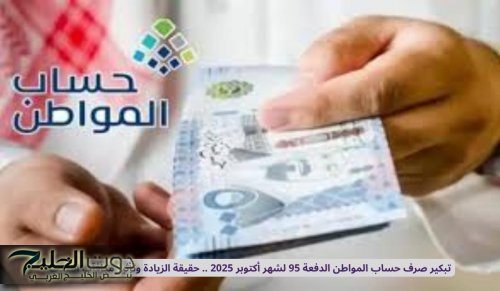 تبكير صرف حساب المواطن الدفعة 95 لشهر أكتوبر 2025 .. حقيقة الزيادة وتأثير مكافآت الطلاب