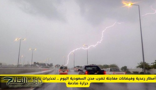 أمطار رعدية وفيضانات مفاجئة تضرب مدن السعودية اليوم .. تحذيرات عاجلة من الأرصاد ودرجات حرارة صادمة