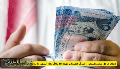 تحذير عاجل للمستفيدين .. صرف الضمان مهدد بالإيقاف هذا الشهر ما لم تتحقق ثلاثة شروط!