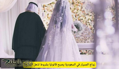 زواج المسيار في السعودية يصبح قانونيًا بشروط تذهل الجميع!!