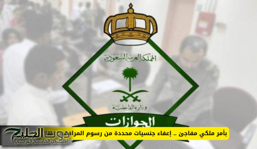 "أمر ملكي" بإعفاء جنسيات جديدة من رسوم المرافقين نهائيا في السعودية .. هل تشملك؟