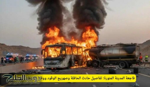 فاجعة المدينة المنورة: تفاصيل حادث الحافلة وصهريج الوقود ووفاة 45 معتمراً هندياً