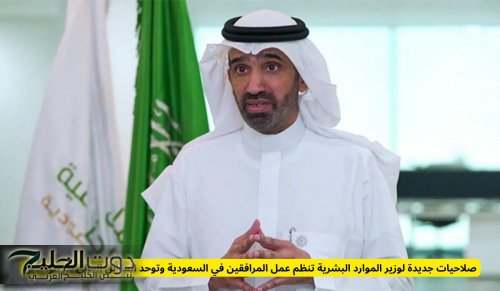 صلاحيات جديدة لوزير الموارد البشرية تنظم عمل المرافقين في السعودية وتوحد المقابل المالي مع الوافدين