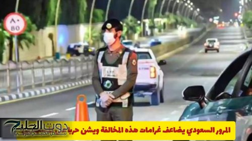المرور السعودي يضاعف غرامات هذه المخالفة ويشن حربا على المستهترين .. تفاصيل